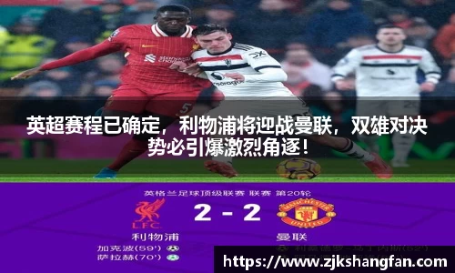 英超赛程已确定，利物浦将迎战曼联，双雄对决势必引爆激烈角逐！