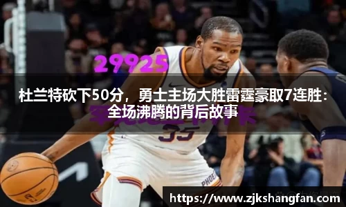 杜兰特砍下50分，勇士主场大胜雷霆豪取7连胜：全场沸腾的背后故事
