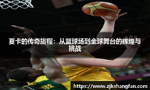 夏卡的传奇旅程：从篮球场到全球舞台的辉煌与挑战